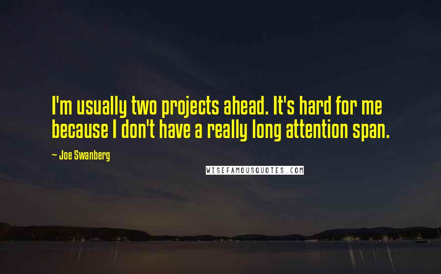 Joe Swanberg Quotes: I'm usually two projects ahead. It's hard for me because I don't have a really long attention span.