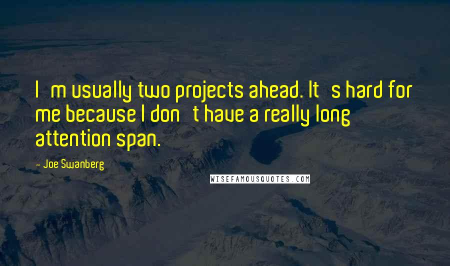 Joe Swanberg Quotes: I'm usually two projects ahead. It's hard for me because I don't have a really long attention span.