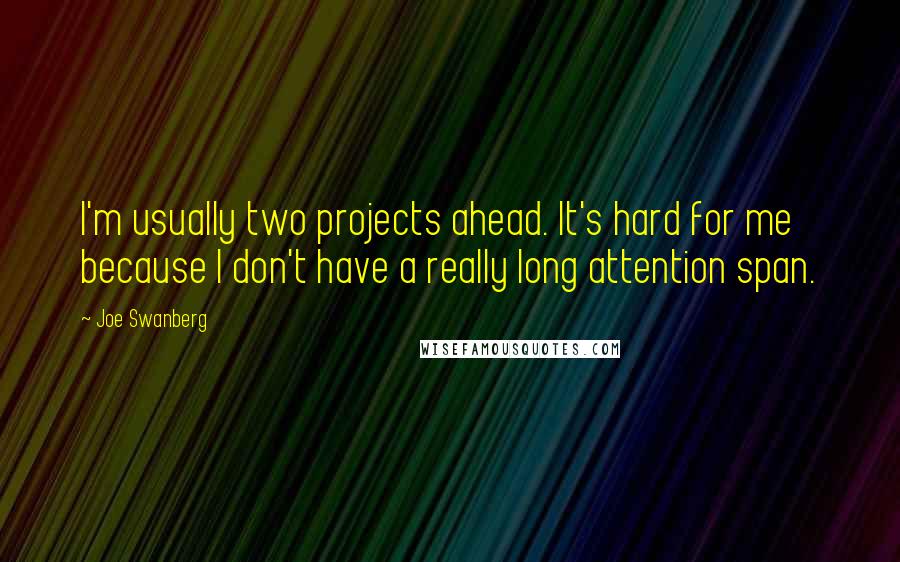Joe Swanberg Quotes: I'm usually two projects ahead. It's hard for me because I don't have a really long attention span.