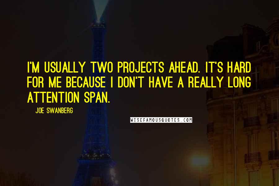 Joe Swanberg Quotes: I'm usually two projects ahead. It's hard for me because I don't have a really long attention span.