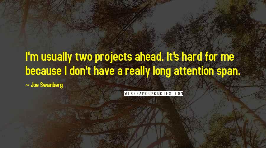 Joe Swanberg Quotes: I'm usually two projects ahead. It's hard for me because I don't have a really long attention span.