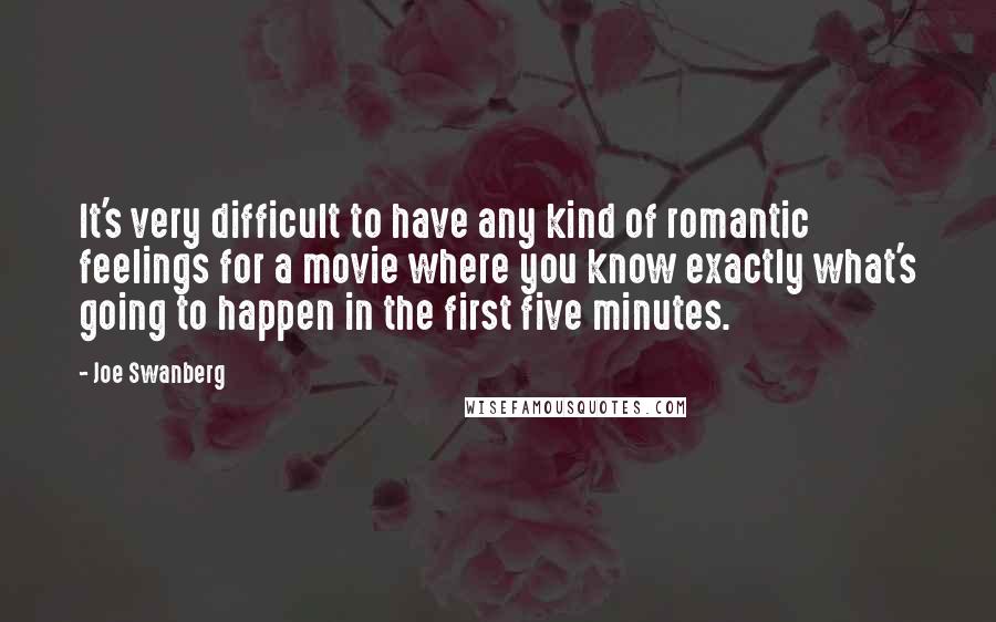 Joe Swanberg Quotes: It's very difficult to have any kind of romantic feelings for a movie where you know exactly what's going to happen in the first five minutes.