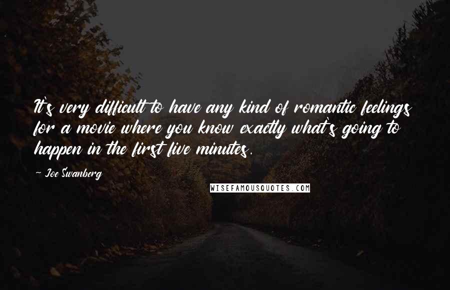 Joe Swanberg Quotes: It's very difficult to have any kind of romantic feelings for a movie where you know exactly what's going to happen in the first five minutes.