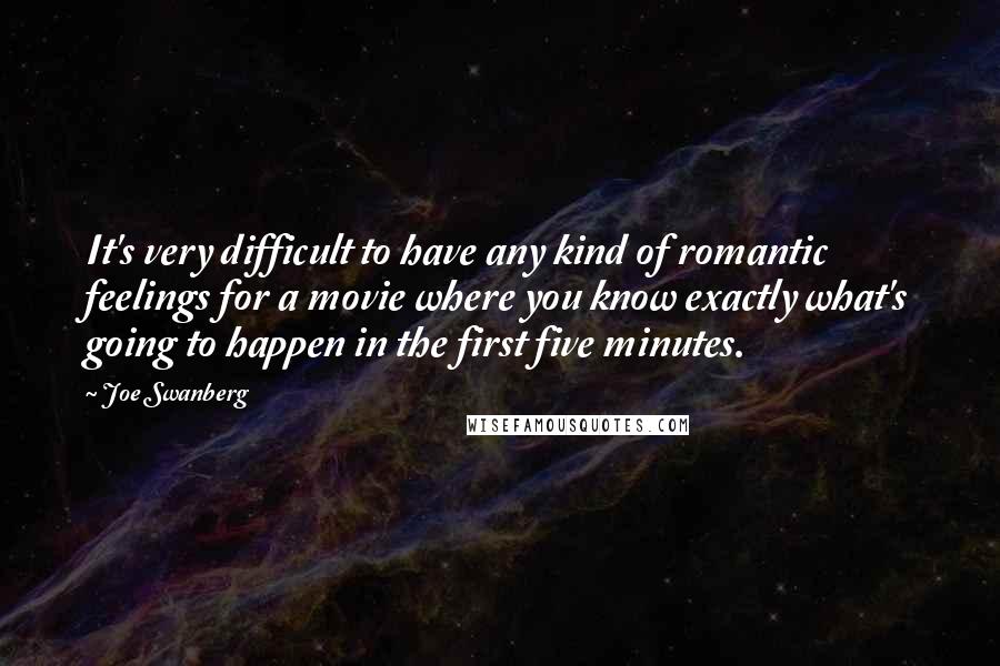 Joe Swanberg Quotes: It's very difficult to have any kind of romantic feelings for a movie where you know exactly what's going to happen in the first five minutes.