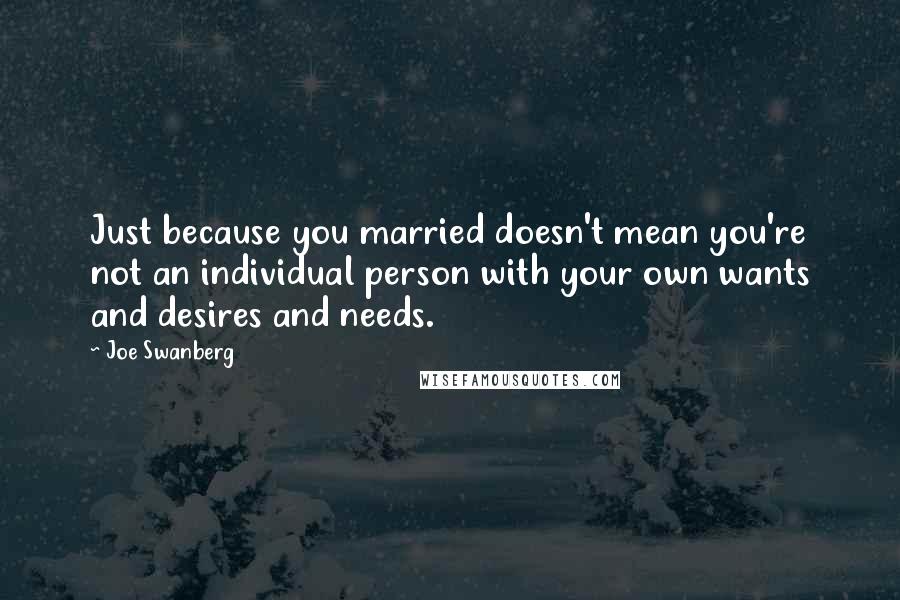 Joe Swanberg Quotes: Just because you married doesn't mean you're not an individual person with your own wants and desires and needs.