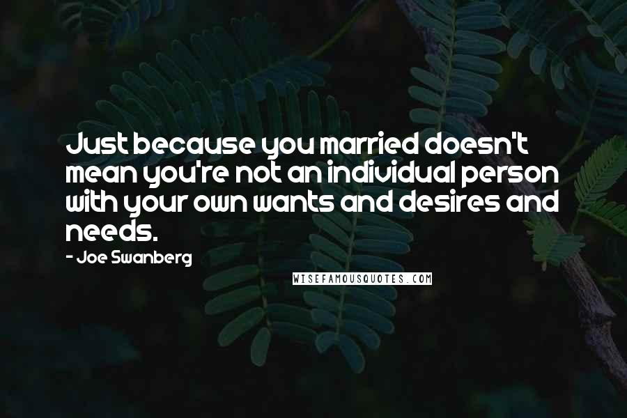 Joe Swanberg Quotes: Just because you married doesn't mean you're not an individual person with your own wants and desires and needs.