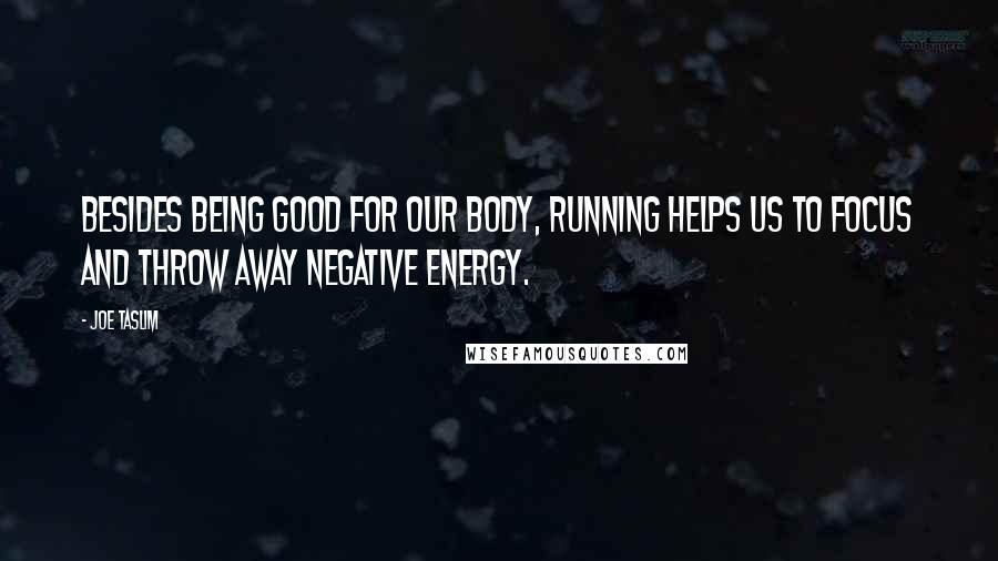 Joe Taslim Quotes: Besides being good for our body, running helps us to focus and throw away negative energy.