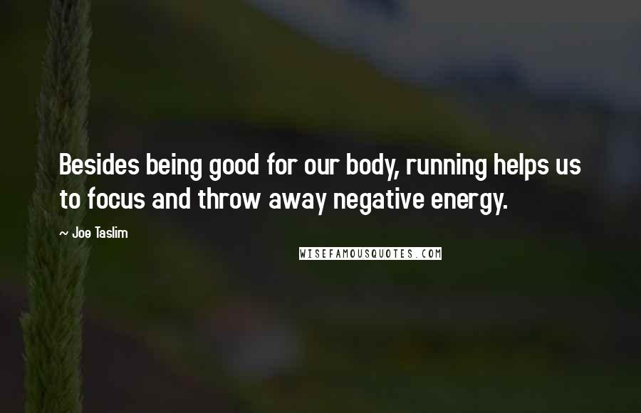 Joe Taslim Quotes: Besides being good for our body, running helps us to focus and throw away negative energy.