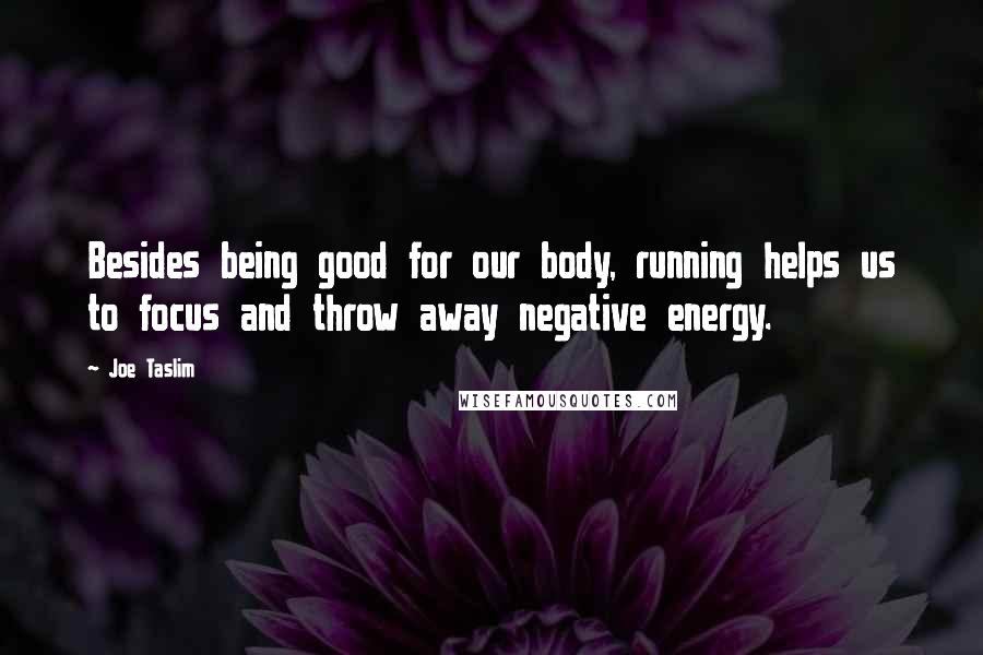 Joe Taslim Quotes: Besides being good for our body, running helps us to focus and throw away negative energy.