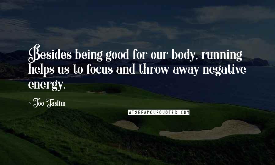 Joe Taslim Quotes: Besides being good for our body, running helps us to focus and throw away negative energy.