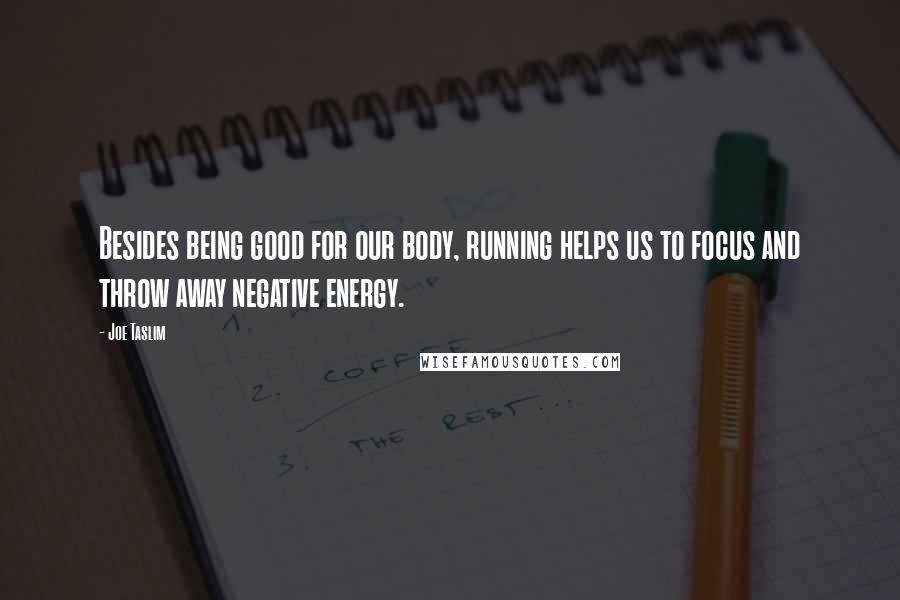 Joe Taslim Quotes: Besides being good for our body, running helps us to focus and throw away negative energy.