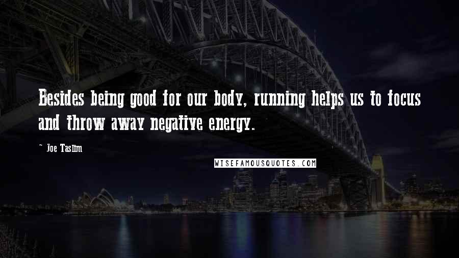 Joe Taslim Quotes: Besides being good for our body, running helps us to focus and throw away negative energy.