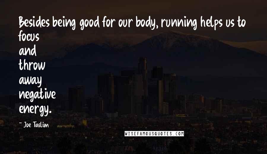 Joe Taslim Quotes: Besides being good for our body, running helps us to focus and throw away negative energy.