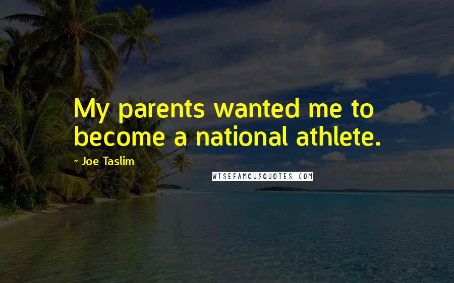 Joe Taslim Quotes: My parents wanted me to become a national athlete.