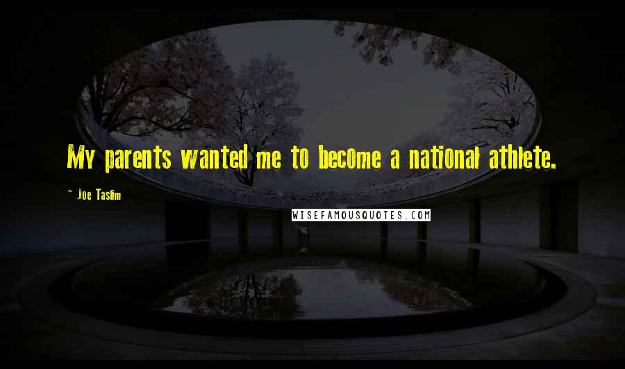 Joe Taslim Quotes: My parents wanted me to become a national athlete.