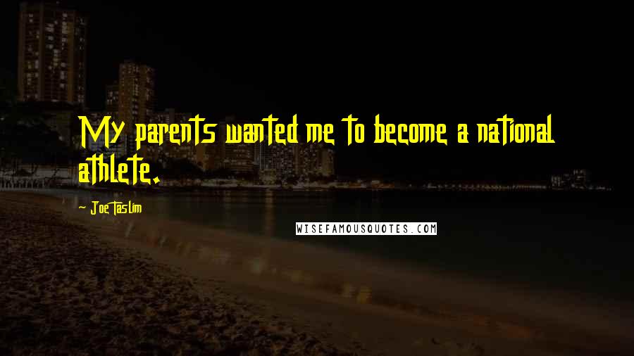 Joe Taslim Quotes: My parents wanted me to become a national athlete.