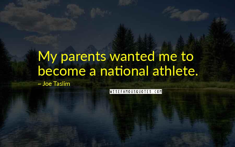Joe Taslim Quotes: My parents wanted me to become a national athlete.