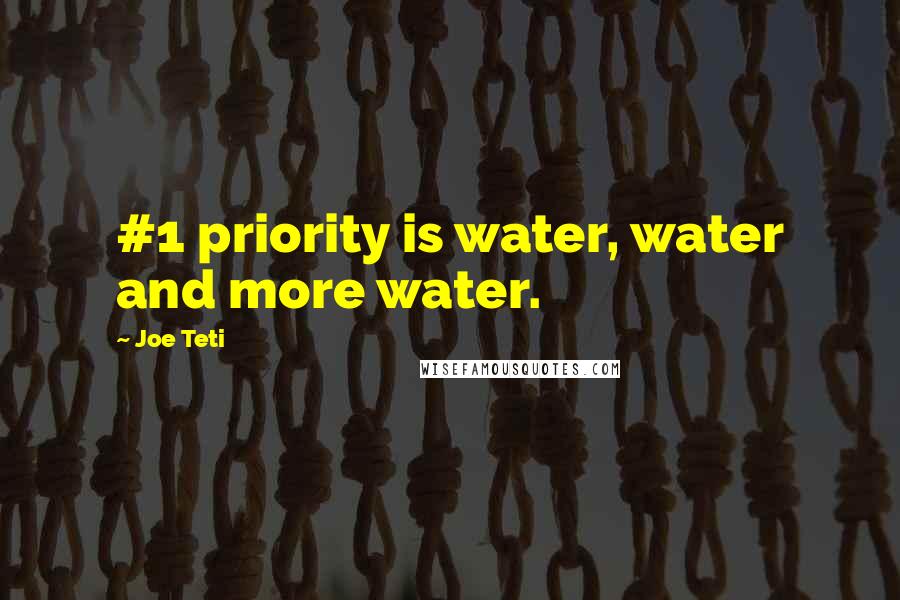Joe Teti Quotes: #1 priority is water, water and more water.