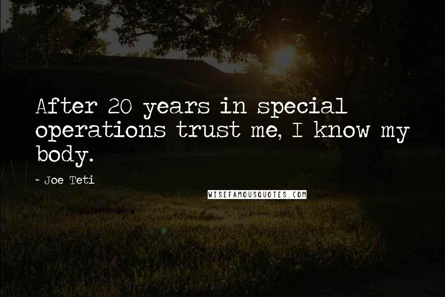 Joe Teti Quotes: After 20 years in special operations trust me, I know my body.