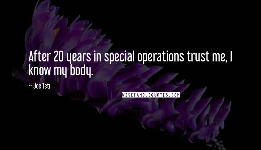 Joe Teti Quotes: After 20 years in special operations trust me, I know my body.