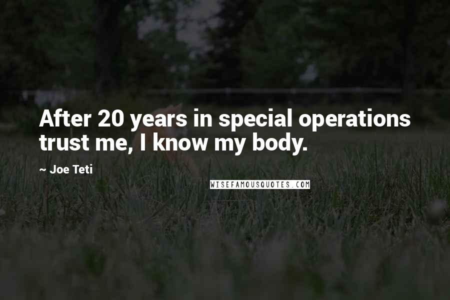 Joe Teti Quotes: After 20 years in special operations trust me, I know my body.