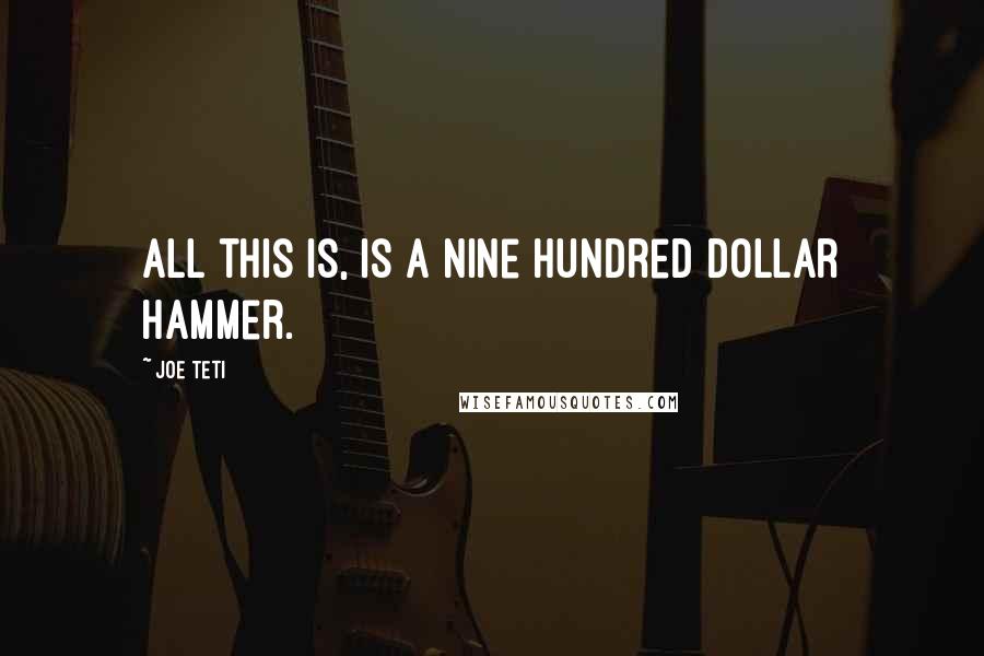 Joe Teti Quotes: All this is, is a nine hundred dollar hammer.