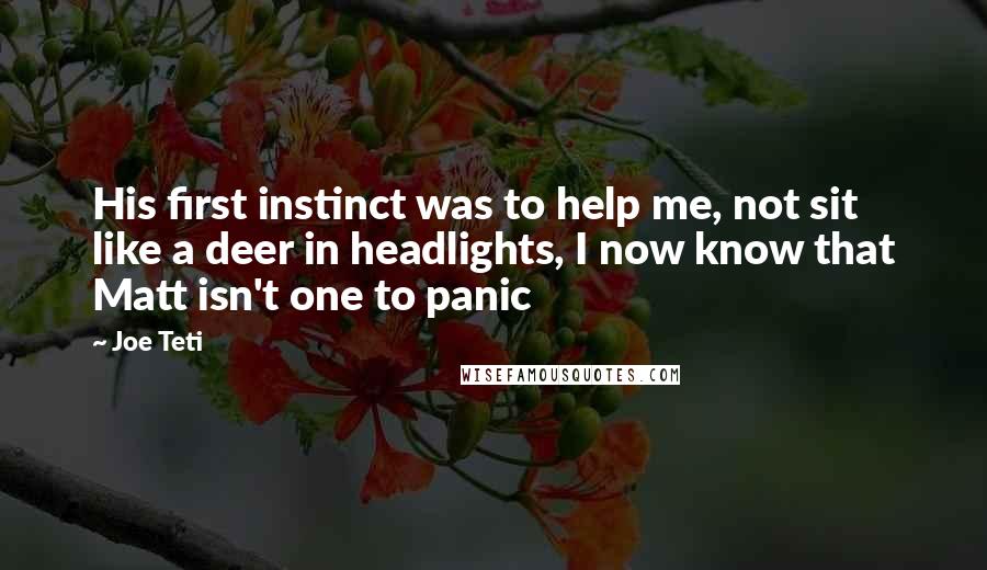 Joe Teti Quotes: His first instinct was to help me, not sit like a deer in headlights, I now know that Matt isn't one to panic