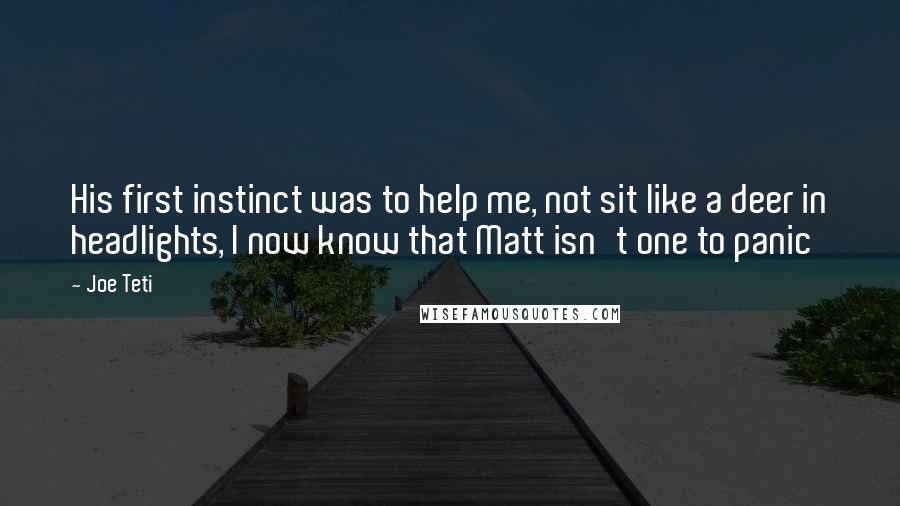 Joe Teti Quotes: His first instinct was to help me, not sit like a deer in headlights, I now know that Matt isn't one to panic