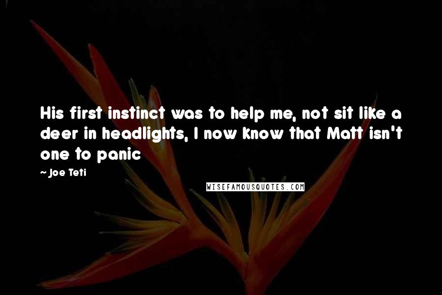 Joe Teti Quotes: His first instinct was to help me, not sit like a deer in headlights, I now know that Matt isn't one to panic
