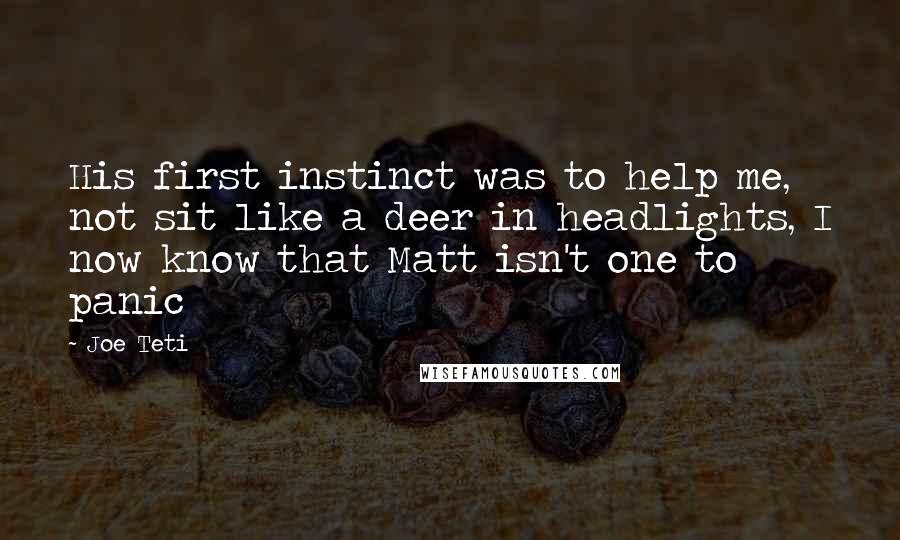 Joe Teti Quotes: His first instinct was to help me, not sit like a deer in headlights, I now know that Matt isn't one to panic