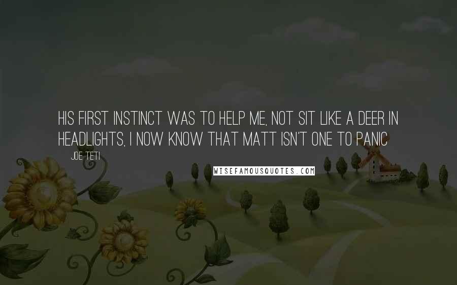 Joe Teti Quotes: His first instinct was to help me, not sit like a deer in headlights, I now know that Matt isn't one to panic
