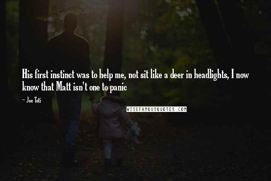 Joe Teti Quotes: His first instinct was to help me, not sit like a deer in headlights, I now know that Matt isn't one to panic