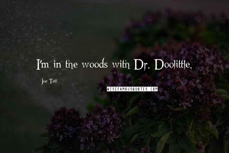 Joe Teti Quotes: I'm in the woods with Dr. Doolittle.