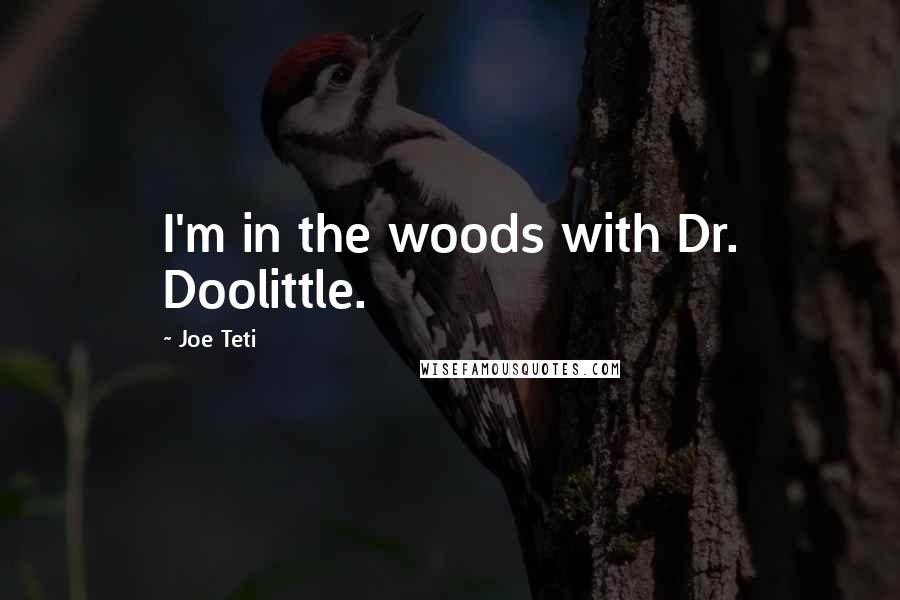 Joe Teti Quotes: I'm in the woods with Dr. Doolittle.