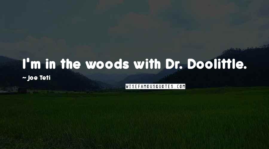 Joe Teti Quotes: I'm in the woods with Dr. Doolittle.