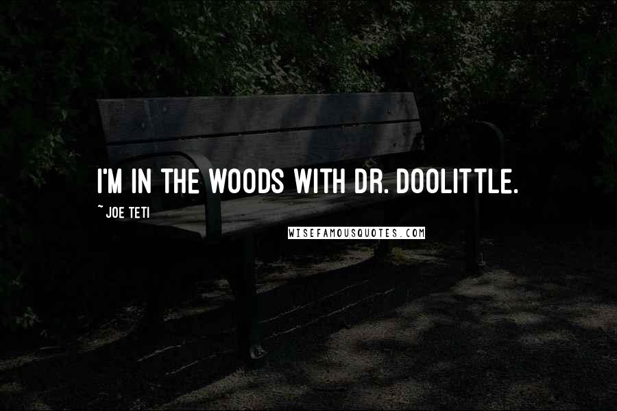 Joe Teti Quotes: I'm in the woods with Dr. Doolittle.
