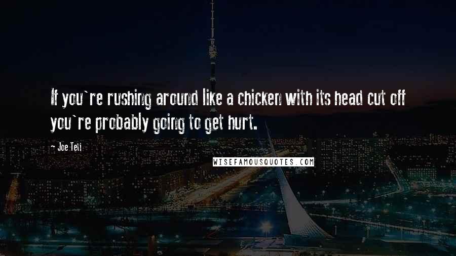 Joe Teti Quotes: If you're rushing around like a chicken with its head cut off you're probably going to get hurt.