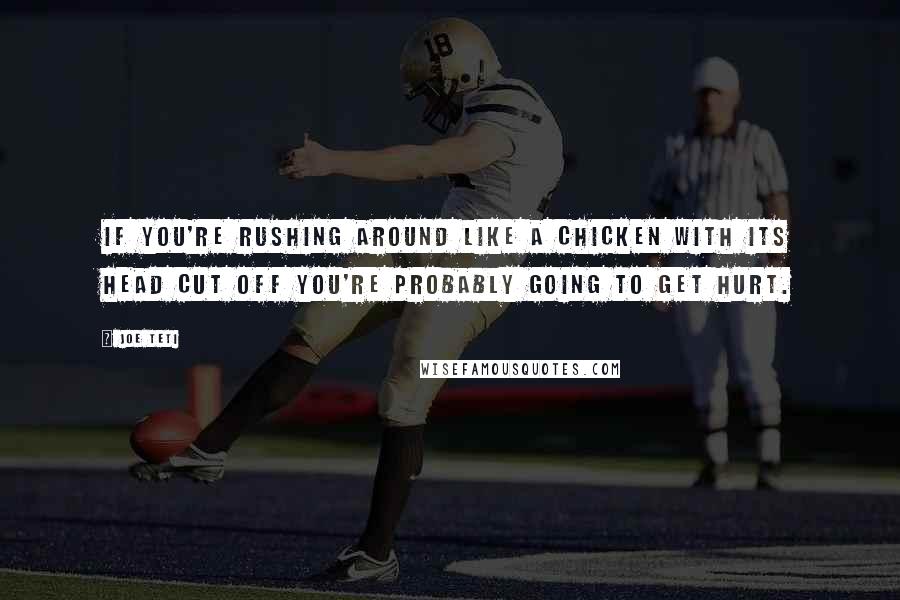 Joe Teti Quotes: If you're rushing around like a chicken with its head cut off you're probably going to get hurt.