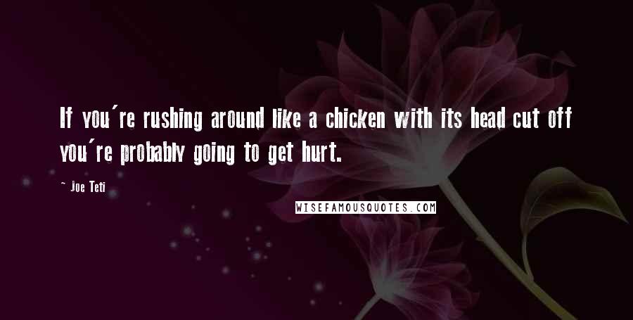 Joe Teti Quotes: If you're rushing around like a chicken with its head cut off you're probably going to get hurt.