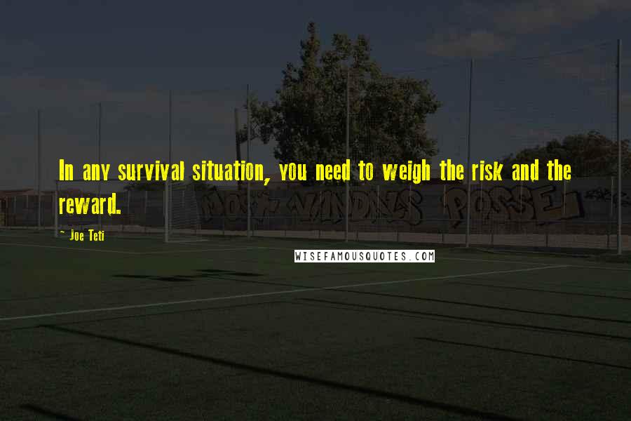 Joe Teti Quotes: In any survival situation, you need to weigh the risk and the reward.