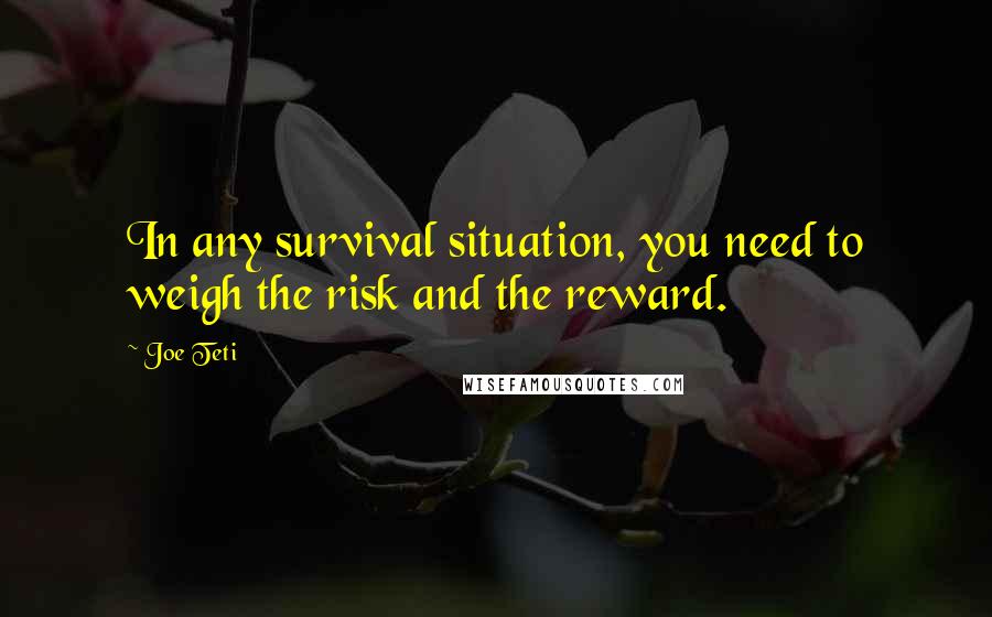 Joe Teti Quotes: In any survival situation, you need to weigh the risk and the reward.