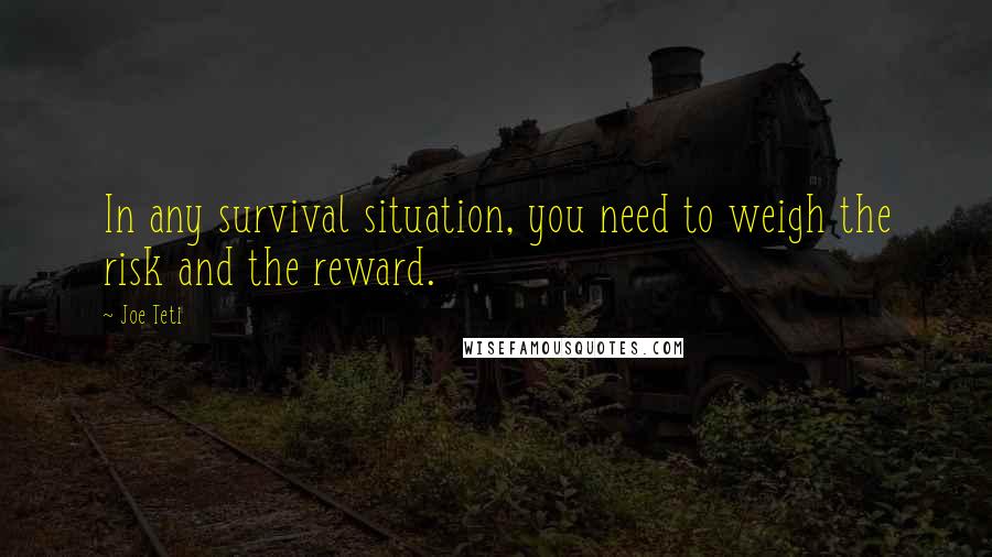 Joe Teti Quotes: In any survival situation, you need to weigh the risk and the reward.