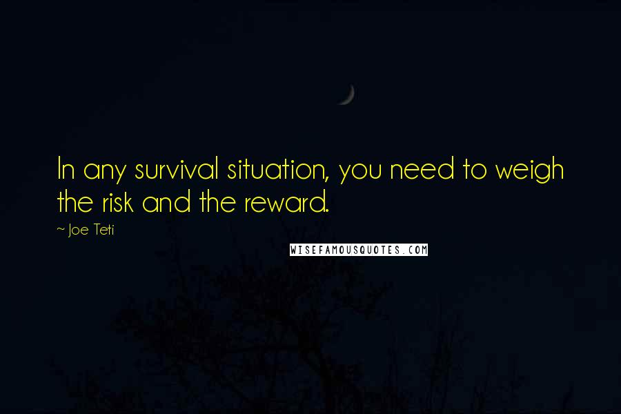 Joe Teti Quotes: In any survival situation, you need to weigh the risk and the reward.