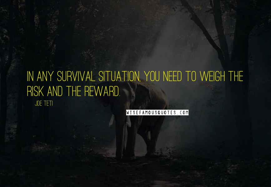 Joe Teti Quotes: In any survival situation, you need to weigh the risk and the reward.