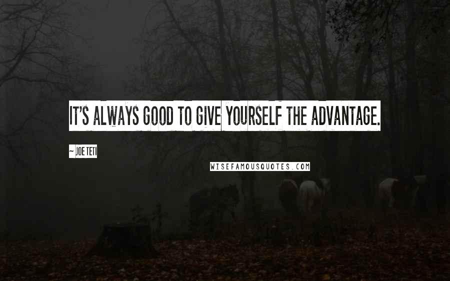 Joe Teti Quotes: It's always good to give yourself the advantage.