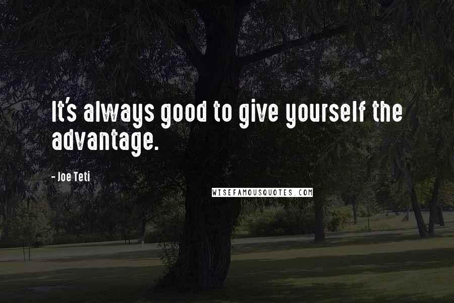 Joe Teti Quotes: It's always good to give yourself the advantage.