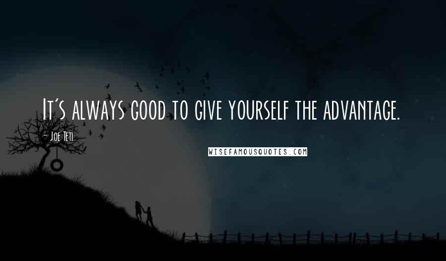 Joe Teti Quotes: It's always good to give yourself the advantage.