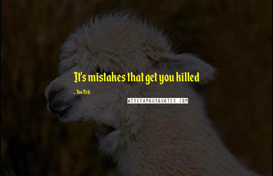 Joe Teti Quotes: It's mistakes that get you killed