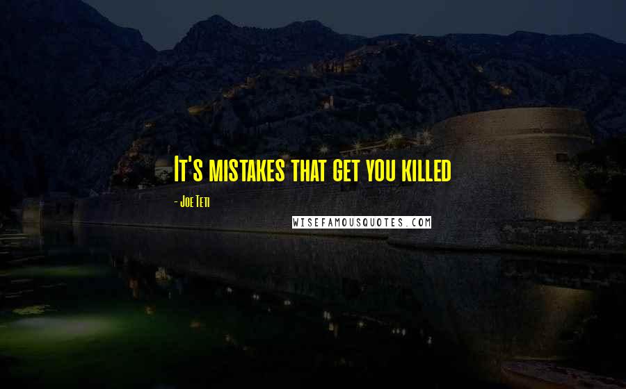 Joe Teti Quotes: It's mistakes that get you killed