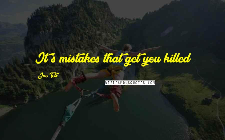 Joe Teti Quotes: It's mistakes that get you killed